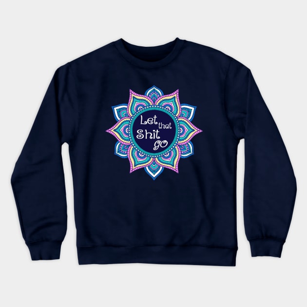 Let that shit go blue pink mandala funny Crewneck Sweatshirt by pickledpossums